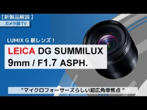 【新製品解説】LUMIX G 新レンズ！ 「LEICA DG SUMMILUX 9mm / F1.7 ASPH.」～マイクロフォーサーズらしい超広角単焦点～