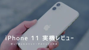 iPhone 11 実機レビュー｜使って感じたメリット・デメリットと評価！