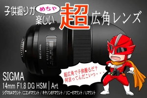 SIGMA 14mm F1.8 DG HSM | Art は子供撮りに超広角という選択肢を与えてくれた