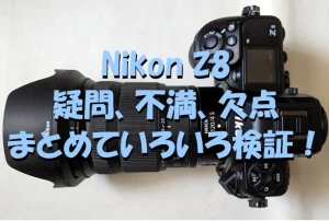 【 Nikon Z8の疑問、不満、欠点 】まとめていろいろ検証！「さすがにこれは無いでしょう？」